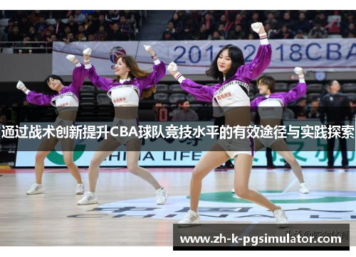 通过战术创新提升CBA球队竞技水平的有效途径与实践探索 通过战术创新提升CBA球队竞技水平的有效途径与实践探索