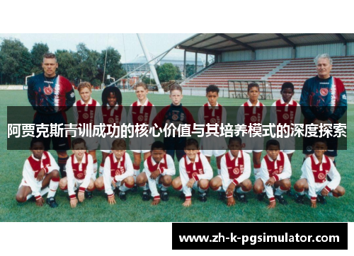 阿贾克斯青训成功的核心价值与其培养模式的深度探索