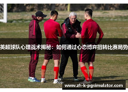 英超球队心理战术揭秘：如何通过心态博弈扭转比赛局势