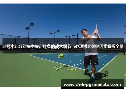 欧冠小比分对决中决定胜负的战术细节与心理博弈关键因素解析全景