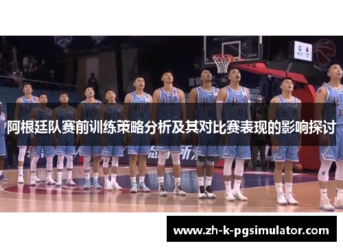 阿根廷队赛前训练策略分析及其对比赛表现的影响探讨