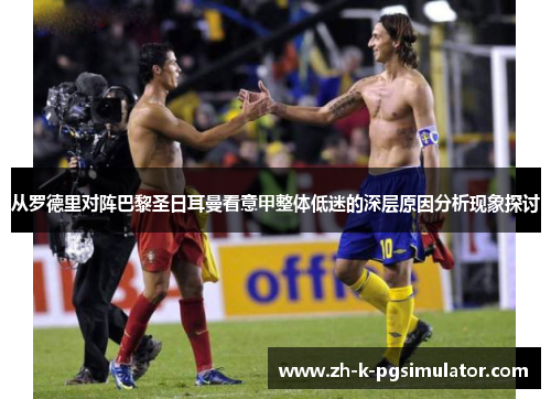 从罗德里对阵巴黎圣日耳曼看意甲整体低迷的深层原因分析现象探讨 从罗德里对阵巴黎圣日耳曼看意甲整体低迷的深层原因分析现象探讨