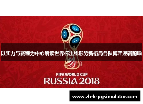 以实力与赛程为中心解读世界杯出线形势新格局各队博弈逻辑前瞻 以实力与赛程为中心解读世界杯出线形势新格局各队博弈逻辑前瞻